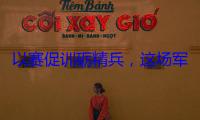以赛促训砺精兵，这场军人运动会“战味”足!
